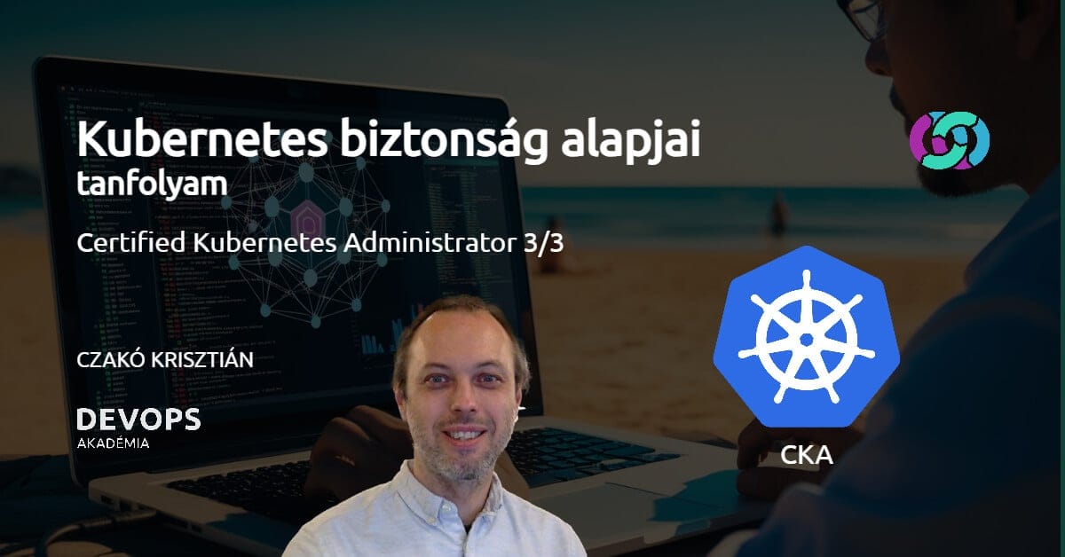 Kubernetes biztonság alapjai tanfolyam (CKA 3/3)