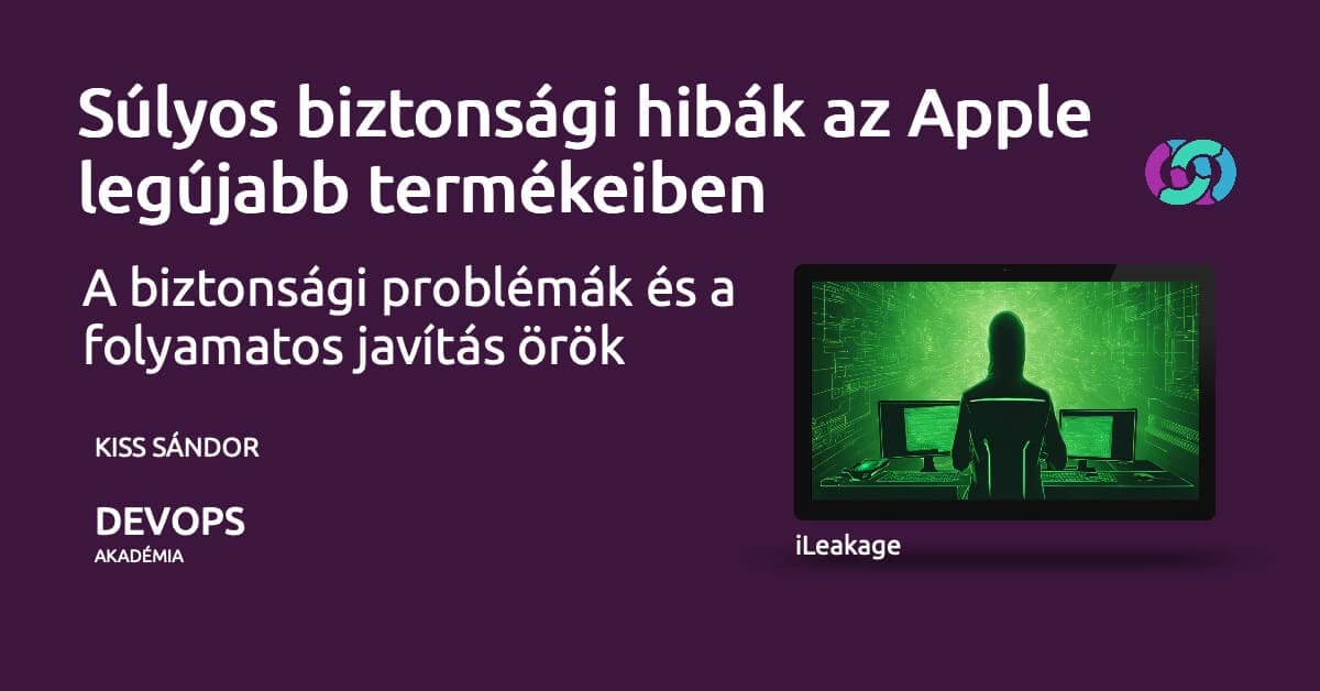 Súlyos biztonsági hibák az Apple legújabb termékeiben – A biztonsági problémák és a folyamatos javítás örök